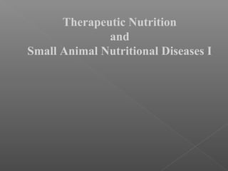Therapeutic Nutrition
and
Small Animal Nutritional Diseases I
 