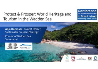 Protect & Prosper: World Heritage and
Tourism in the Wadden Sea
• Anja Domnick - Project Officer,
Sustainable Tourism Strategy
• Common Wadden Sea
Secretariat
 