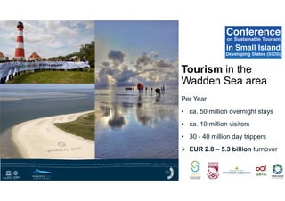 Per Year
• ca. 50 million overnight stays
• ca. 10 million visitors
• 30 - 40 million day trippers
EUR 2.8 – 5.3 billion turnover
Tourism in the
Wadden Sea area
 