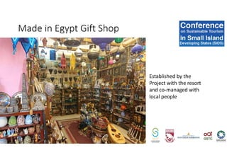 Made in Egypt Gift Shop
Established by the
Project with the resort
and co-managed with
local people
 