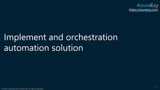 https://azureezy.com
© 2020 AzureEzy and AzureTalk. All rights reserved!
Implement and orchestration
automation solution
14
 