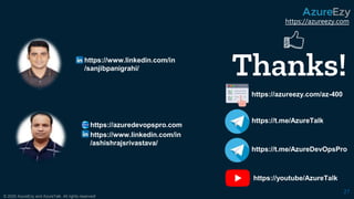 https://azureezy.com
© 2020 AzureEzy and AzureTalk. All rights reserved!
27
https://azuredevopspro.com
Thanks!
https://azureezy.com/az-400
https://t.me/AzureTalk
https://youtube/AzureTalk
https://www.linkedin.com/in
/sanjibpanigrahi/
https://www.linkedin.com/in
/ashishrajsrivastava/
https://t.me/AzureDevOpsPro
 