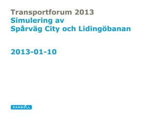 Transportforum 2013
Simulering av
Spårväg City och Lidingöbanan


2013-01-10
 