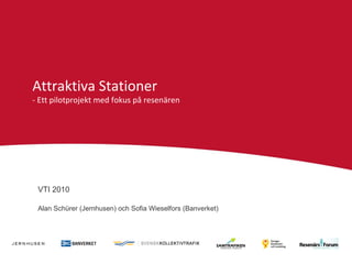 Attraktiva Stationer - Ett pilotprojekt med fokus på resenären  VTI 2010 Alan Schürer (Jernhusen) och Sofia Wieselfors (Banverket) 