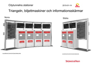 Triangeln, biljettmaskiner och informationsskärmar Citytunnelns stationer 2010-01-14 Norra Södra 