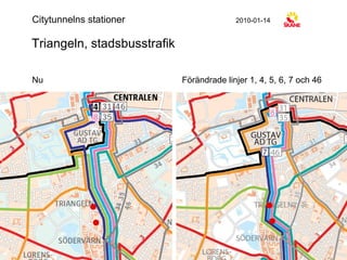 Triangeln, stadsbusstrafik  Citytunnelns stationer 2010-01-14 Nu Förändrade linjer 1, 4, 5, 6, 7 och 46 