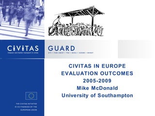 CIVITAS IN EUROPE EVALUATION OUTCOMES 2005-2009 Mike McDonald University of Southampton 