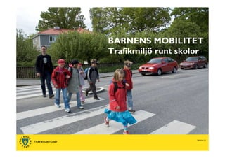BARNENS MOBILITET
Trafikmiljö runt skolor




                     2010-01-22
 