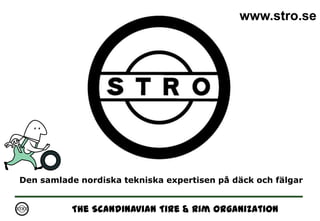 www.stro.se Den samlade nordiska tekniska expertisen på däck och fälgar 