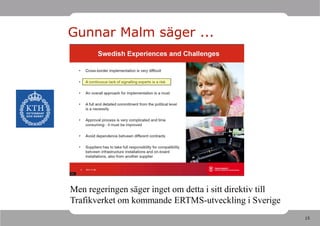 Gunnar Malm säger ...




Men regeringen säger inget om detta i sitt direktiv till
Trafikverket om kommande ERTMS-utveckling i Sverige
                                                           15
 