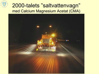 2000-talets ”saltvattenvagn”
med Calcium Magnesium Acetat (CMA)
 
