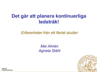 Det går att planera kontinuerliga
                            ledstråk!

                    Erfarenheter från ett flertal studier


                                Mai Almén
                               Agneta Ståhl



09-01-09
A Ståhl & M Almén
 