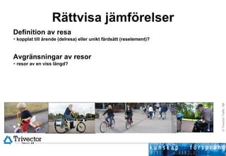 Rättvisa jämförelser Definition av resa  kopplat till ärende (delresa) eller unikt färdsätt (reselement)? Avgränsningar av resor resor av en viss längd?  