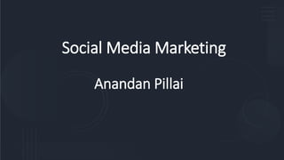 Social Media Marketing
Anandan Pillai
 