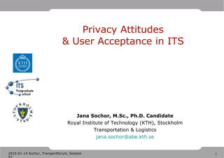 [object Object],[object Object],[object Object],[object Object],Privacy Attitudes  & User Acceptance in ITS  