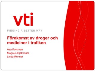 Förekomst av droger och mediciner i trafiken Åsa Forsman Magnus Hjälmdahl Linda Renner 
