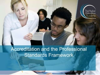 Accreditation and the Professional
Standards Framework
 