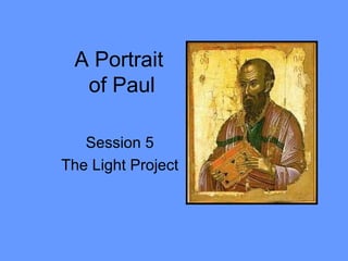 A Portrait
  of Paul

   Session 5
The Light Project
 