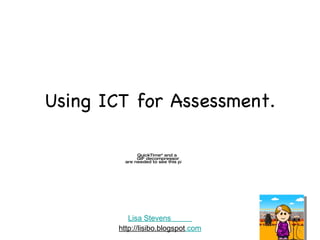 Using ICT for Assessment. Lisa Stevens           http://lisibo.blogspot .com 