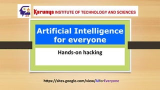 Artificial Intelligence
for everyone
Hands-on hacking
https://sites.google.com/view/AIforEveryone
 