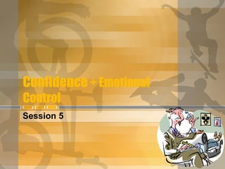Confidence  + Emotional Control Session 5 