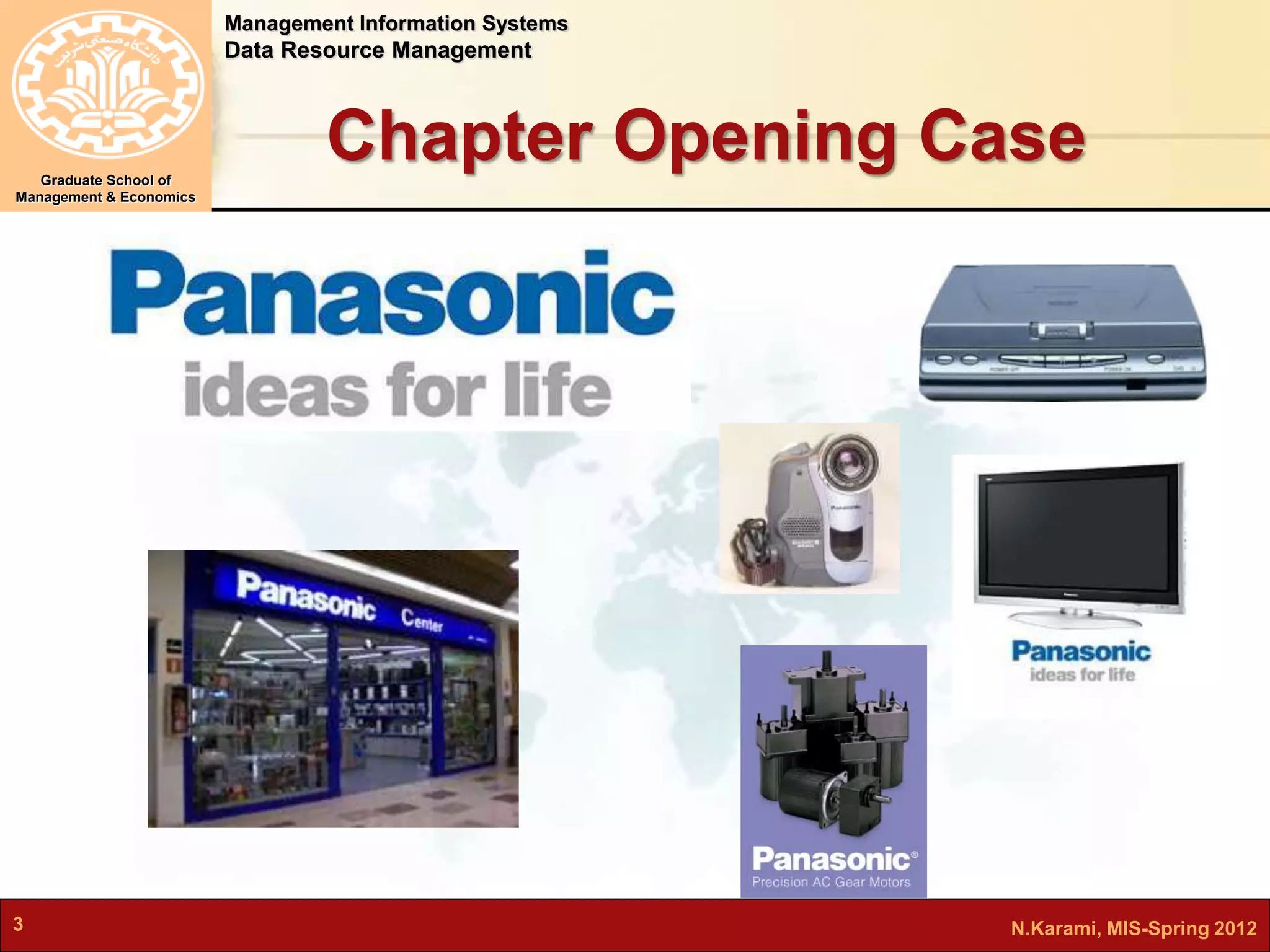 Management Information Systems 
Data Resource Management 
Graduate School of 
Management & Economics 
Chapter Opening Case 
3 N.Karami, MIS-Spring 2012 
 