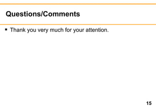 Questions/Comments 
 Thank you very much for your attention. 
15 
