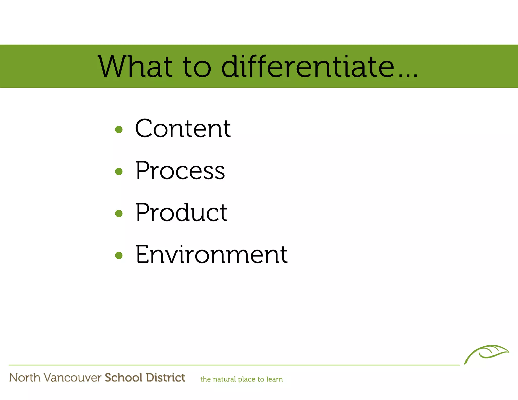 What to differentiate…
 • Content
 • Process
 • Product
 • Environment
 