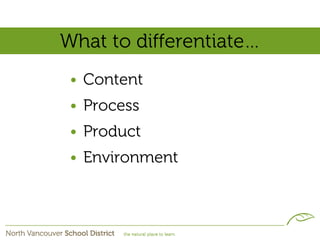 What to differentiate…
 • Content
 • Process
 • Product
 • Environment
 