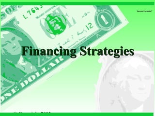 © Copyright 2003,
Success FormulasSuccess Formulas
®
Financing StrategiesFinancing Strategies
 
