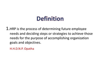 1.HRP is the process of determining future employee
needs and deciding steps or strategies to achieve those
needs for the ...