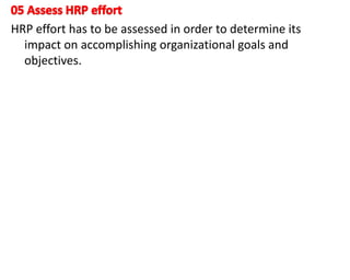 HRP effort has to be assessed in order to determine its
impact on accomplishing organizational goals and
objectives.
 