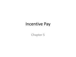Incentive Pay
Chapter 5
 
