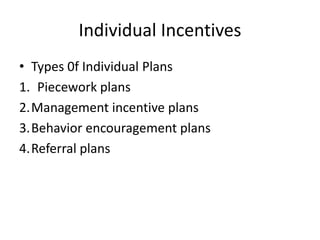 Individual Incentives
• Types 0f Individual Plans
1. Piecework plans
2.Management incentive plans
3.Behavior encouragement plans
4.Referral plans
 