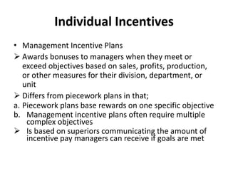 Individual Incentives
• Management Incentive Plans
 Awards bonuses to managers when they meet or
exceed objectives based ...