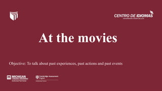 At the movies
Objective: To talk about past experiences, past actions and past events
 
