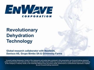 Revolutionary Dehydration Technology Global research collaborator with NestléSA, Danisco AS, Grupo Bimbo SA & Grimmway Farms 