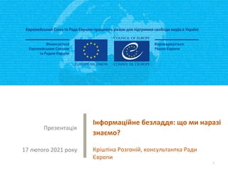Кріштіна	Розгоній,	консультантка	Ради	
Європи
17	лютого	2021	року
Інформаційне	безладдя:	що	ми	наразі	
знаємо?
Презентація
1
 