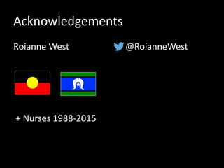 Acknowledgements
Roianne West @RoianneWest
+ Nurses 1988-2015
 