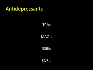 Antidepressants
TCAs
MAOIs
SSRIs
SNRIs
 