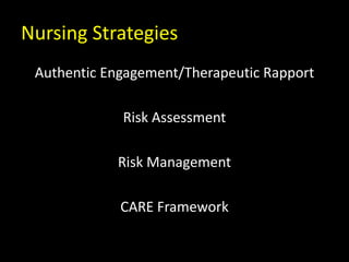 Nursing Strategies
Authentic Engagement/Therapeutic Rapport
Risk Assessment
Risk Management
CARE Framework
 