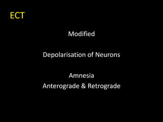 ECT
Modified
Depolarisation of Neurons
Amnesia
Anterograde & Retrograde
 