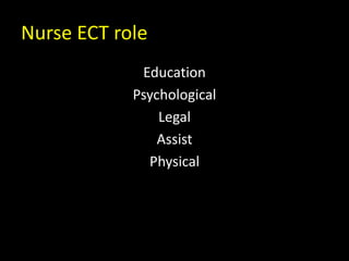 Nurse ECT role
Education
Psychological
Legal
Assist
Physical
 