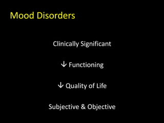 Mood Disorders
Clinically Significant
 Functioning
 Quality of Life
Subjective & Objective
 
