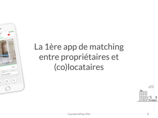 2Copyright @Pinpo 2016
La 1ère app de matching
entre propriétaires et
(co)locataires
 