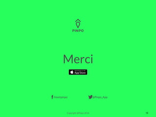 Merci
@Pinpo_App/meetpinpo
Copyright @Pinpo 2016 16
 