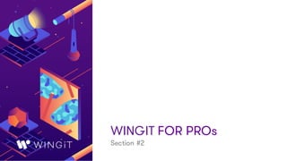 WINGIT FOR PROs
Section #2
 
