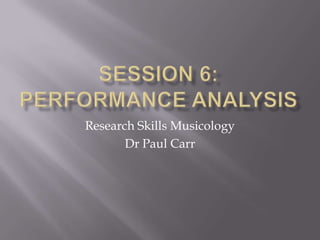 Research Skills Musicology
       Dr Paul Carr
 