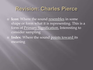    Icon: Where the sound resembles in some
    shape or form what it is representing. This is a
    form of Primary Signi...