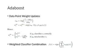 Adaboost
• Data Point Weight Updates
• Weighted Classifier Combination
 